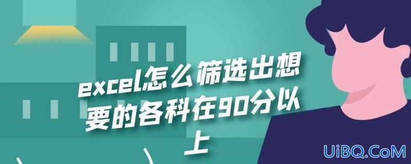 excel怎么筛选出想要的各科在90分以上