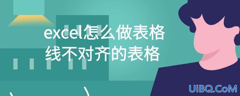 excel怎么做表格线不对齐的表格