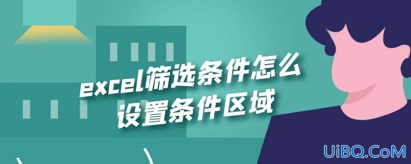 excel筛选条件怎么设置条件区域