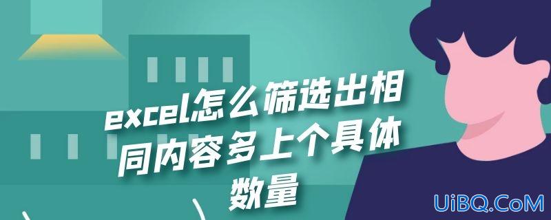 excel怎么筛选出相同内容多上个具体数量