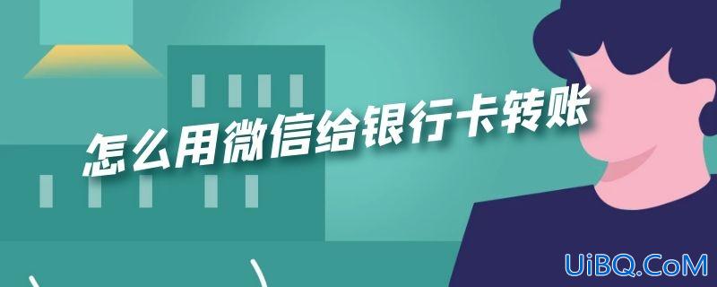 怎么用微信给银行卡转账