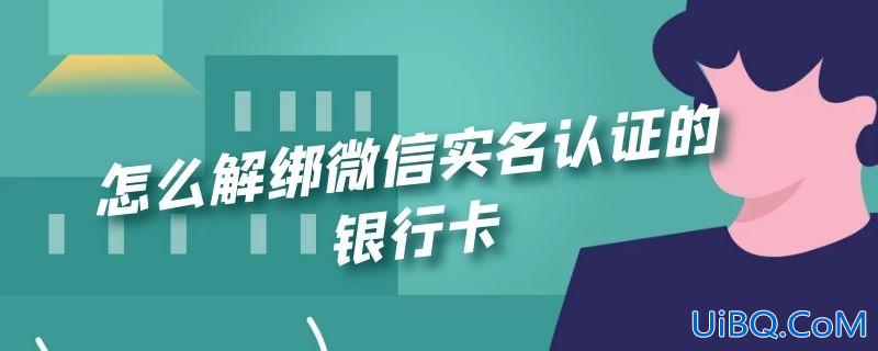 怎么解绑微信实名认证的银行卡