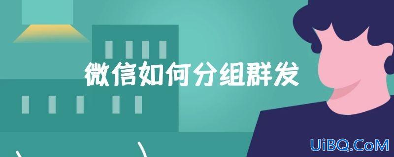 微信如何分组群发