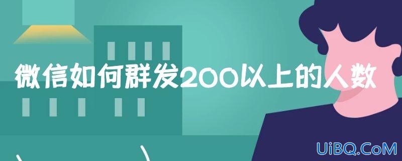 微信如何群发200以上的人数