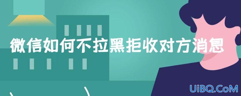 微信如何不拉黑拒收对方消息