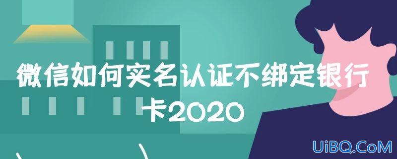 微信如何实名认证不绑定银行卡2020