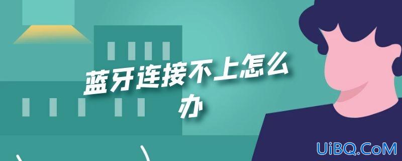 蓝牙连接不上怎么办