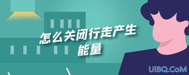 怎么关闭行走产生能量