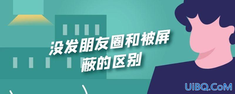 没发朋友圈和被屏蔽的区别