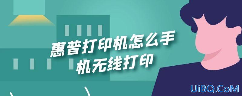惠普打印机怎么手机无线打印 惠普打印机怎么手机无线打印