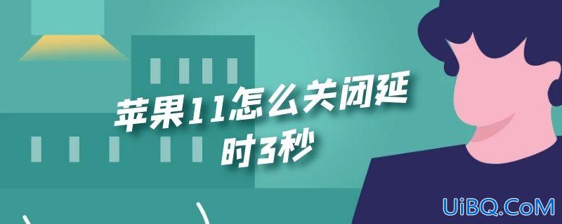 苹果11怎么关闭延时3秒