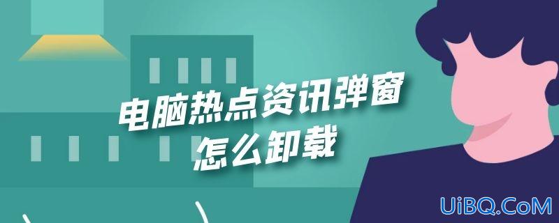 电脑热点资讯弹窗怎么卸载