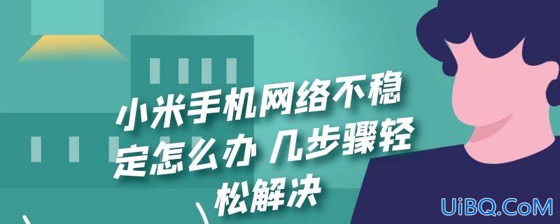 小米手机网络不稳定怎么办 几步骤轻松解决