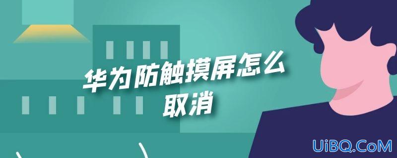 华为防触摸屏怎么取消