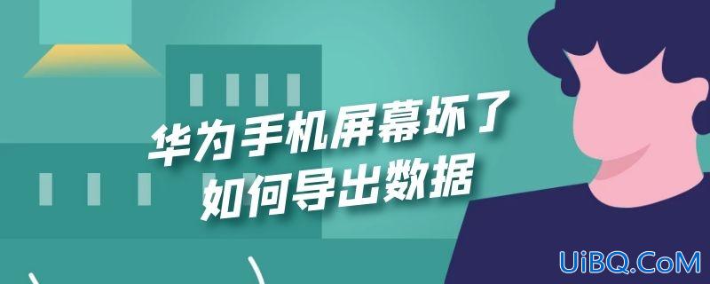 华为手机屏幕坏了如何导出数据