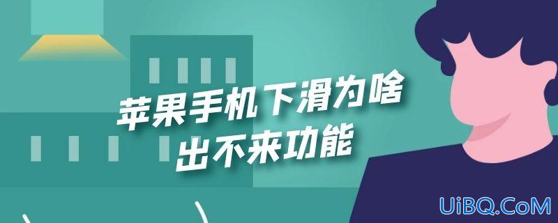 苹果手机下滑为啥出不来功能