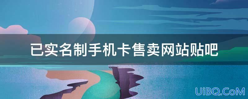 已实名制手机卡售卖网站、哪里可以买别人实名的手机卡！